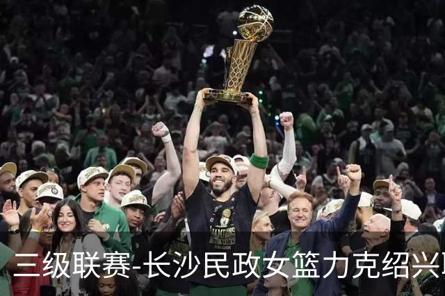 三级联赛-长沙民政女篮力克绍兴职院夺冠！李美曦19分 关慧君13分