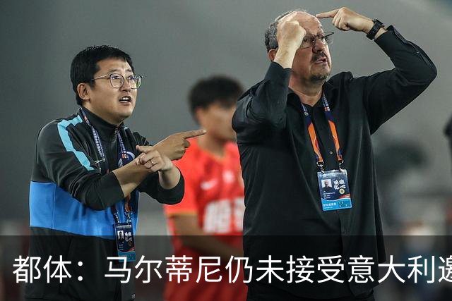 都体：马尔蒂尼仍未接受意大利邀约，意甲联盟反对曼奇尼想请孔蒂