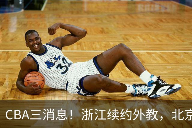 CBA三消息！浙江续约外教，北京首钢将换帅，郭艾伦张一山互动！